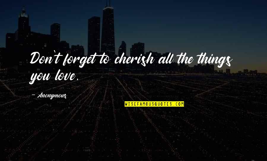 Cherish You Quotes By Anonymous: Don't forget to cherish all the things you