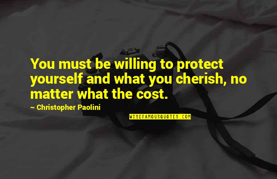 Cherish You Quotes By Christopher Paolini: You must be willing to protect yourself and