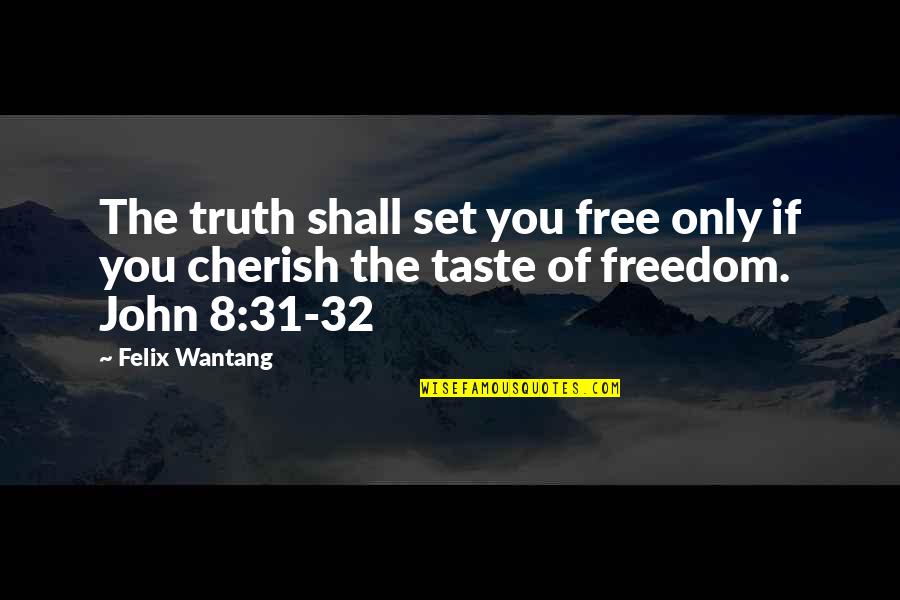 Cherish You Quotes By Felix Wantang: The truth shall set you free only if