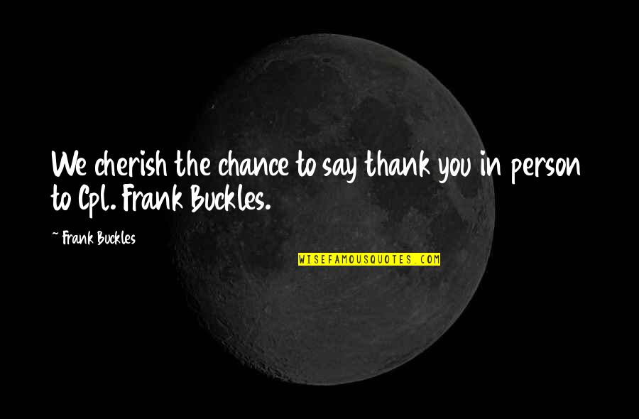 Cherish You Quotes By Frank Buckles: We cherish the chance to say thank you
