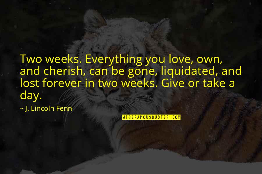 Cherish You Quotes By J. Lincoln Fenn: Two weeks. Everything you love, own, and cherish,