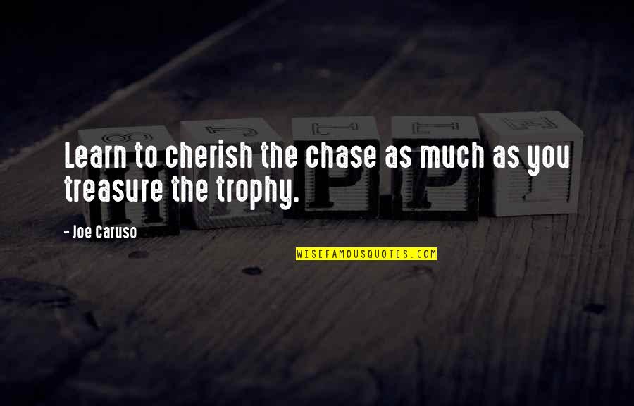 Cherish You Quotes By Joe Caruso: Learn to cherish the chase as much as