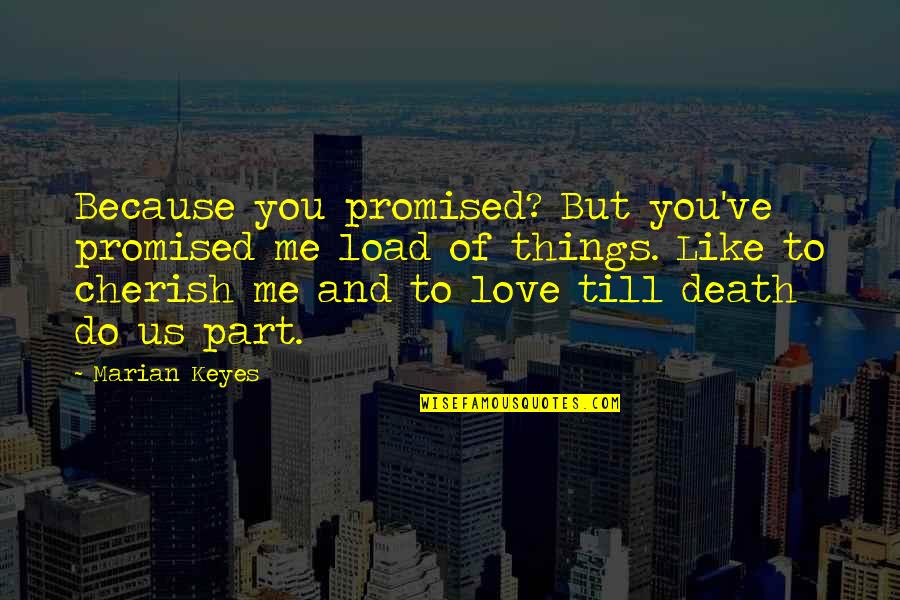 Cherish You Quotes By Marian Keyes: Because you promised? But you've promised me load