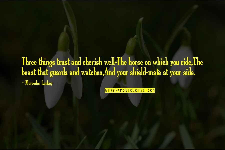 Cherish You Quotes By Mercedes Lackey: Three things trust and cherish well-The horse on