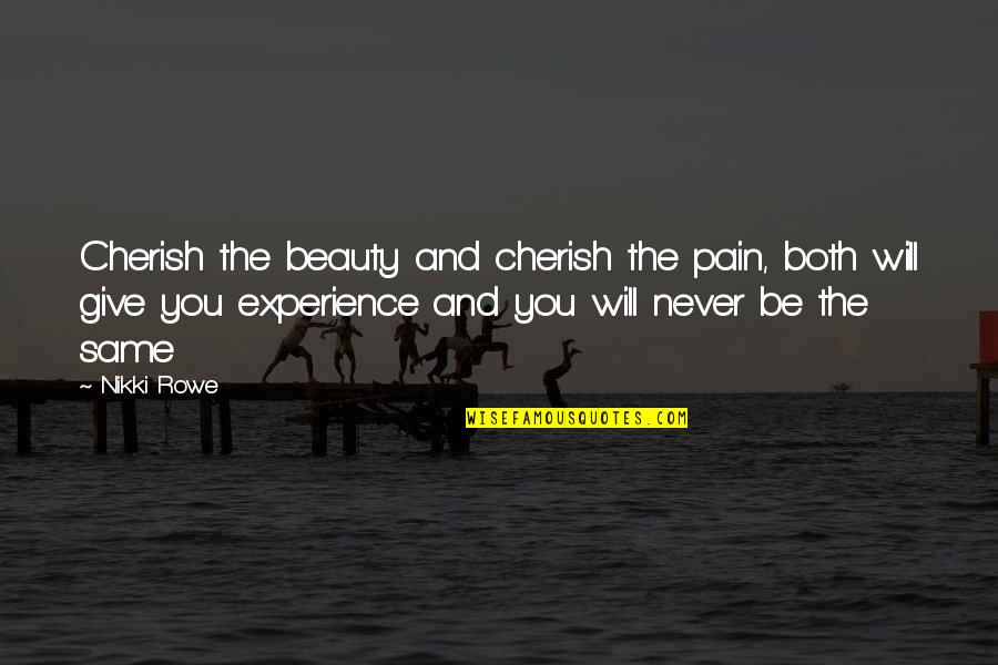 Cherish You Quotes By Nikki Rowe: Cherish the beauty and cherish the pain, both