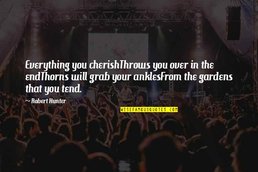 Cherish You Quotes By Robert Hunter: Everything you cherishThrows you over in the endThorns