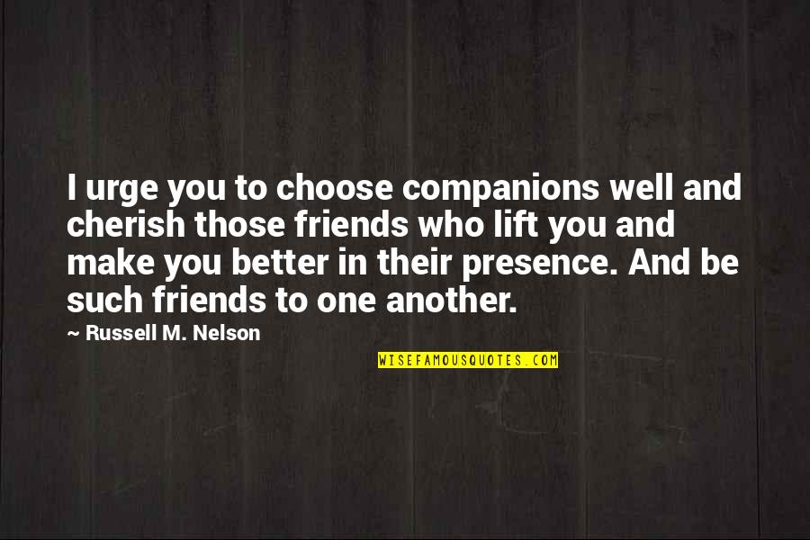 Cherish You Quotes By Russell M. Nelson: I urge you to choose companions well and