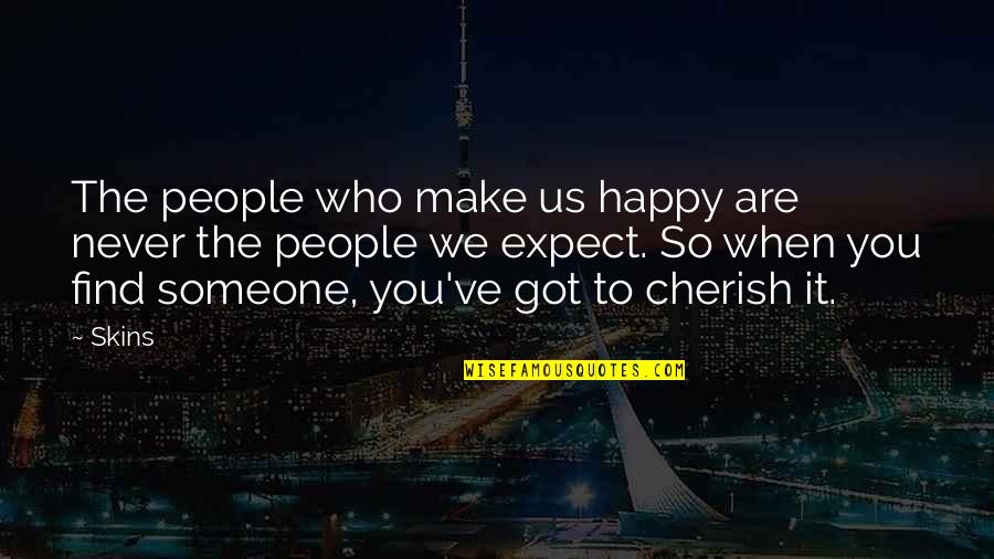 Cherish You Quotes By Skins: The people who make us happy are never