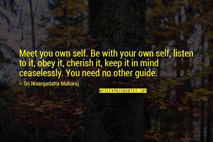 Cherish You Quotes By Sri Nisargadatta Maharaj: Meet you own self. Be with your own