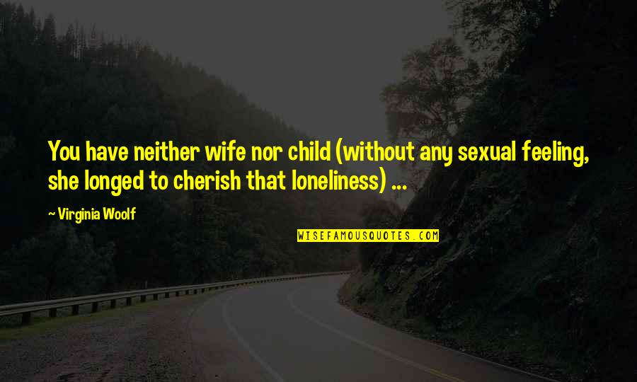 Cherish You Quotes By Virginia Woolf: You have neither wife nor child (without any