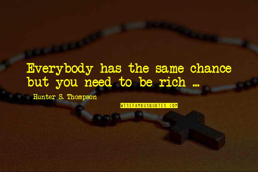Cherish Your Child Quotes By Hunter S. Thompson: Everybody has the same chance but you need Cherish Your Child Quotes By Hunter S. Thompson: Everybody has the same chance but you need
