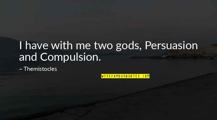 Cherish Your Child Quotes By Themistocles: I have with me two gods, Persuasion and Cherish Your Child Quotes By Themistocles: I have with me two gods, Persuasion and