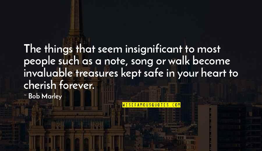 Cherish Your Love Quotes By Bob Marley: The things that seem insignificant to most people