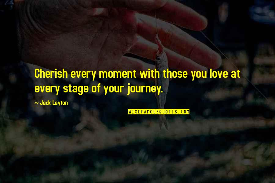 Cherish Your Love Quotes By Jack Layton: Cherish every moment with those you love at
