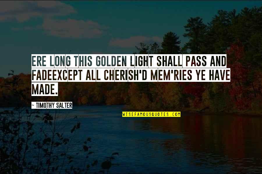 Cherish Your Memories Quotes By Timothy Salter: Ere long this golden light shall pass and Cherish Your Memories Quotes By Timothy Salter: Ere long this golden light shall pass and