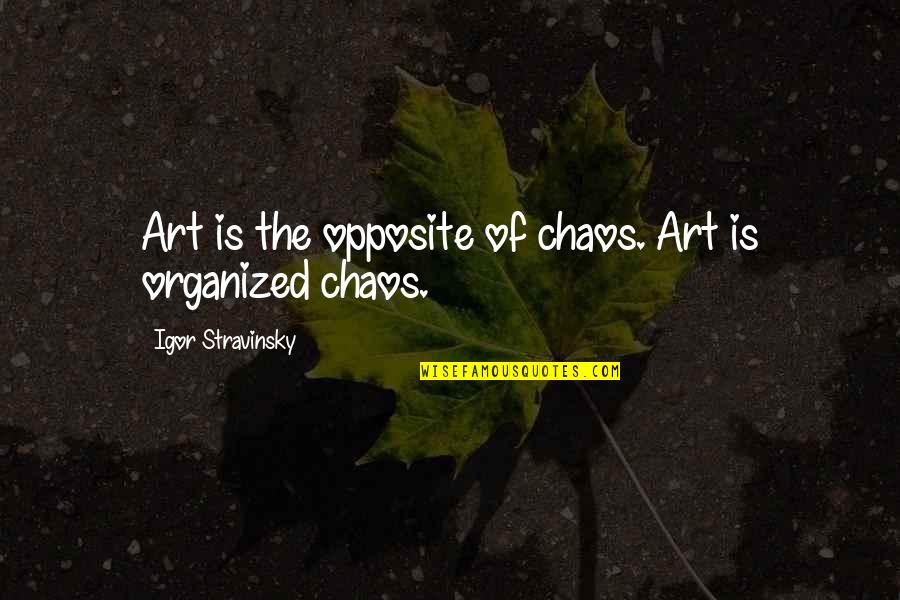 Cherish Your Solitude Quotes By Igor Stravinsky: Art is the opposite of chaos. Art is