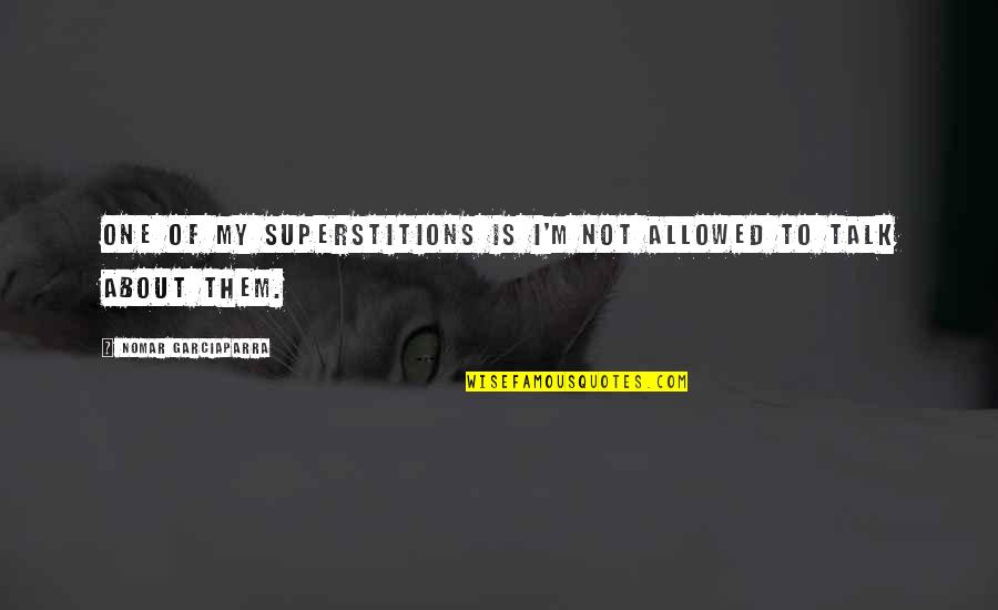 Cherishable Friendship Quotes By Nomar Garciaparra: One of my superstitions is I'm not allowed Cherishable Friendship Quotes By Nomar Garciaparra: One of my superstitions is I'm not allowed