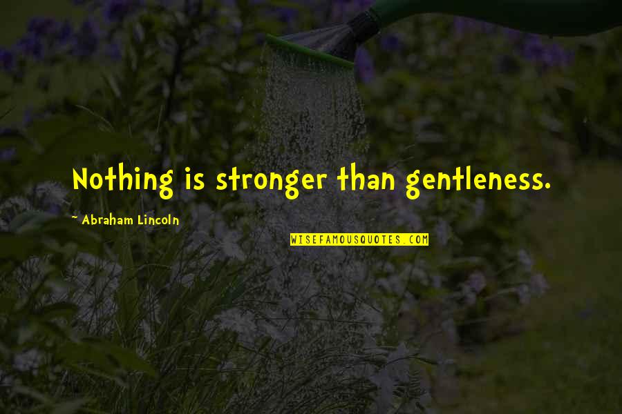Cherishable Moments Quotes By Abraham Lincoln: Nothing is stronger than gentleness.