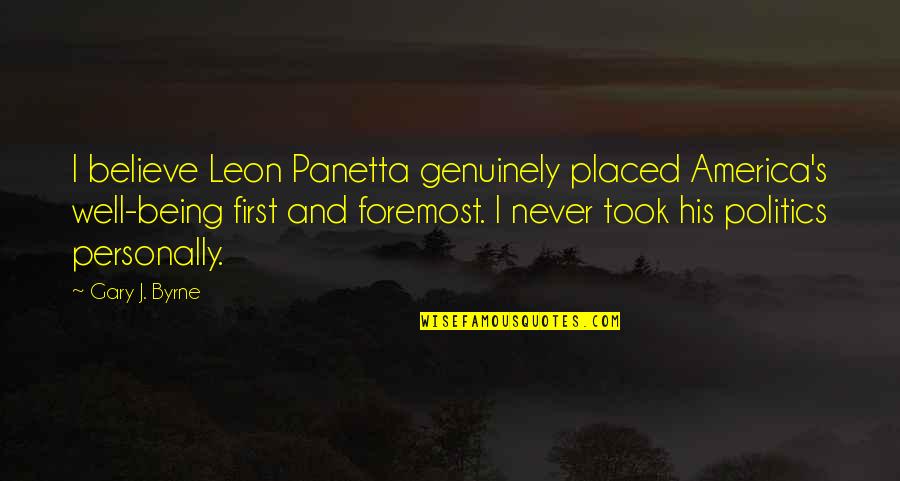 Cherishable Quotes By Gary J. Byrne: I believe Leon Panetta genuinely placed America's well-being