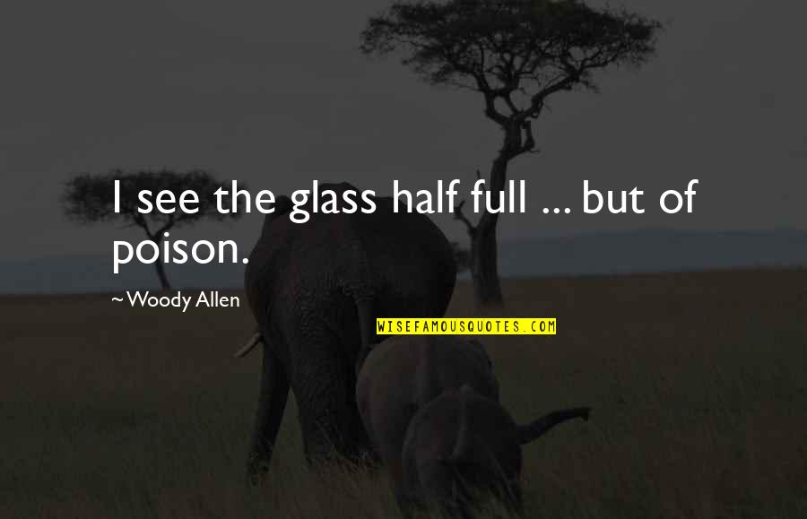 Cherishable Quotes By Woody Allen: I see the glass half full ... but