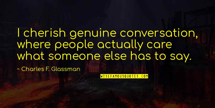 Cherish'd Quotes By Charles F. Glassman: I cherish genuine conversation, where people actually care