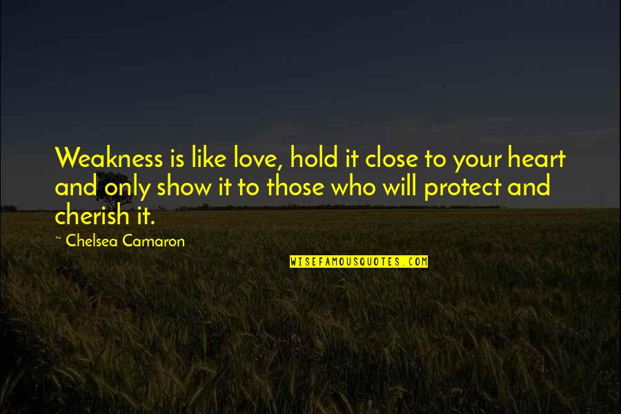 Cherish'd Quotes By Chelsea Camaron: Weakness is like love, hold it close to