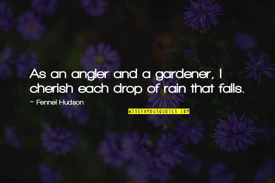 Cherish'd Quotes By Fennel Hudson: As an angler and a gardener, I cherish