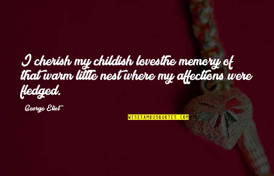 Cherish'd Quotes By George Eliot: I cherish my childish lovesthe memory of that