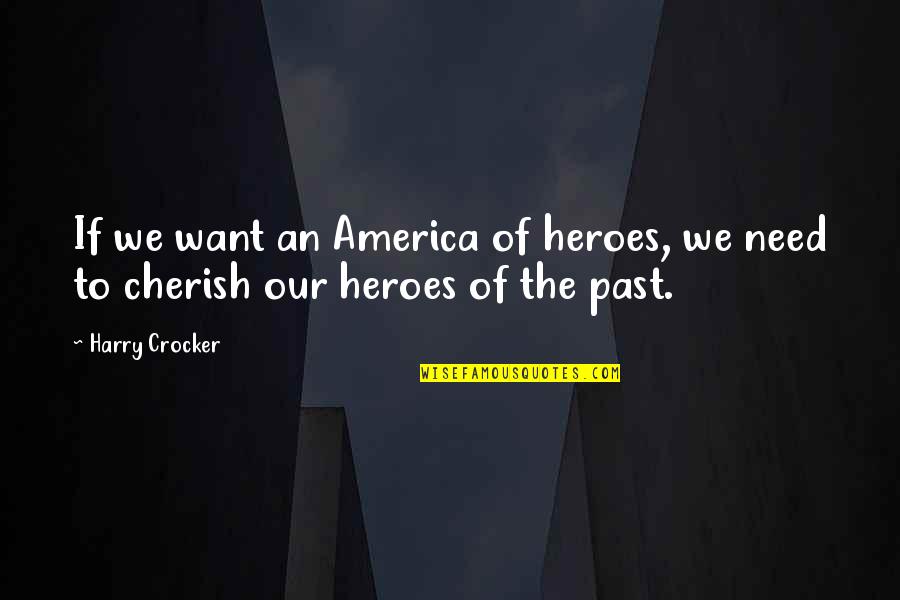 Cherish'd Quotes By Harry Crocker: If we want an America of heroes, we