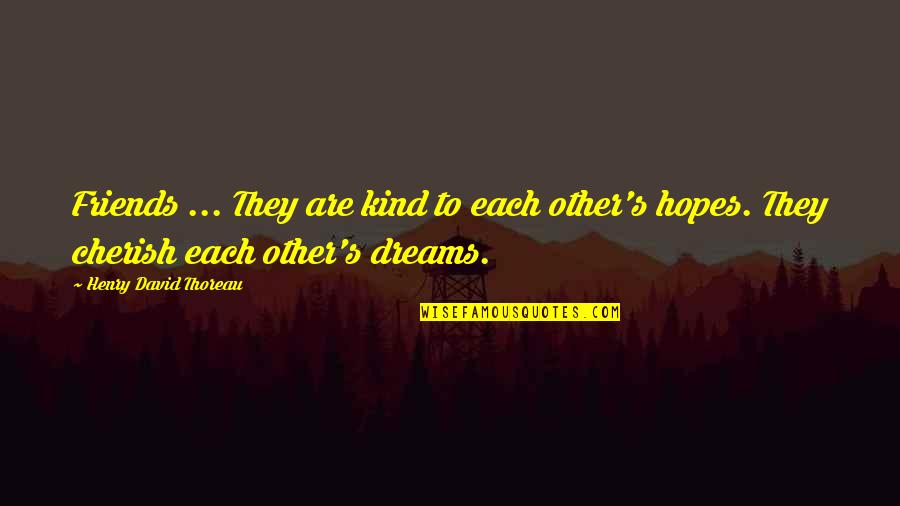 Cherish'd Quotes By Henry David Thoreau: Friends ... They are kind to each other's