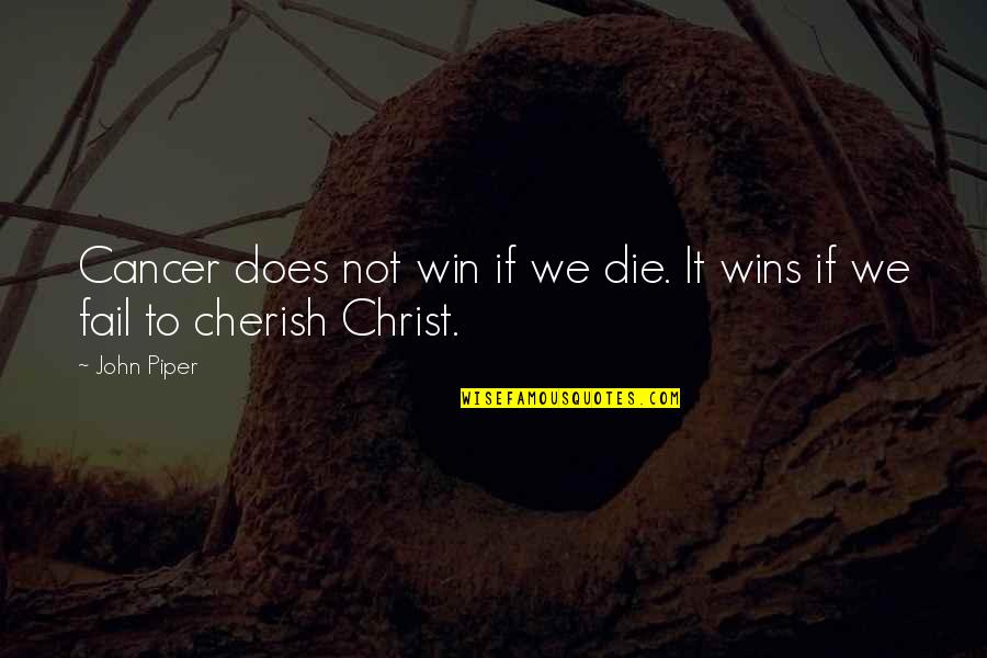 Cherish'd Quotes By John Piper: Cancer does not win if we die. It