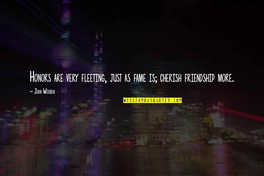 Cherish'd Quotes By John Wooden: Honors are very fleeting, just as fame is;