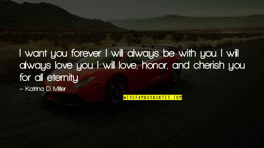 Cherish'd Quotes By Katrina D. Miller: I want you forever. I will always be