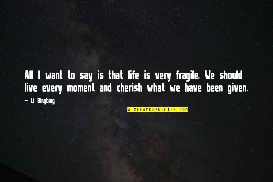 Cherish'd Quotes By Li Bingbing: All I want to say is that life
