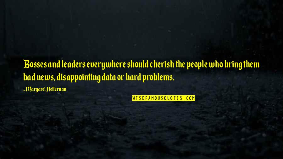 Cherish'd Quotes By Margaret Heffernan: Bosses and leaders everywhere should cherish the people