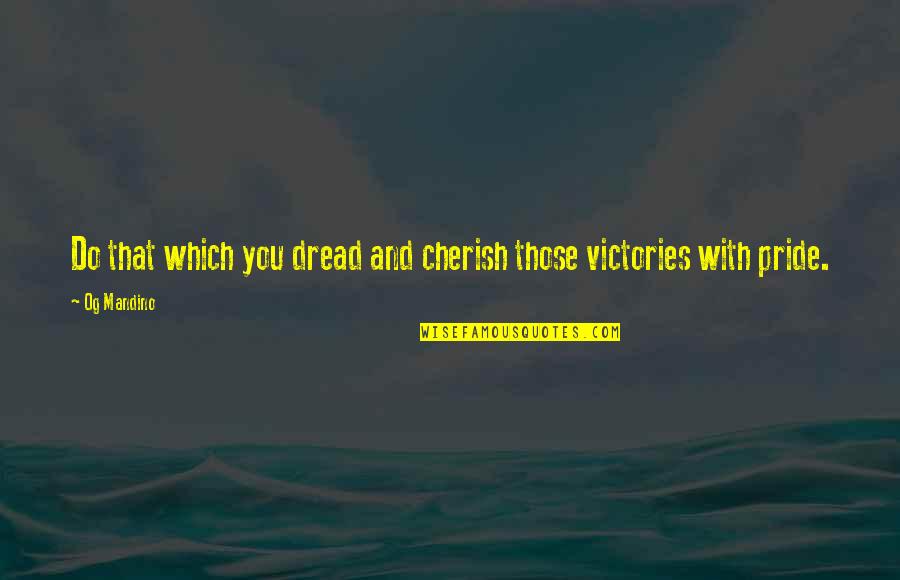 Cherish'd Quotes By Og Mandino: Do that which you dread and cherish those