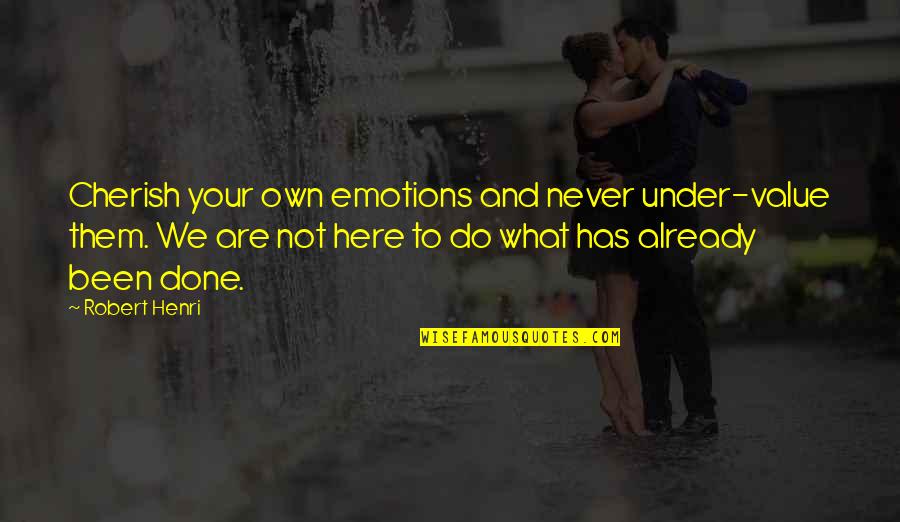Cherish'd Quotes By Robert Henri: Cherish your own emotions and never under-value them.