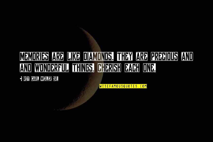 Cherish'd Quotes By Roy Carl Weiler Sr.: Memories are like Diamonds. They are precious and