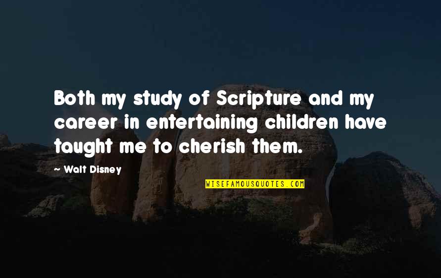 Cherish'd Quotes By Walt Disney: Both my study of Scripture and my career