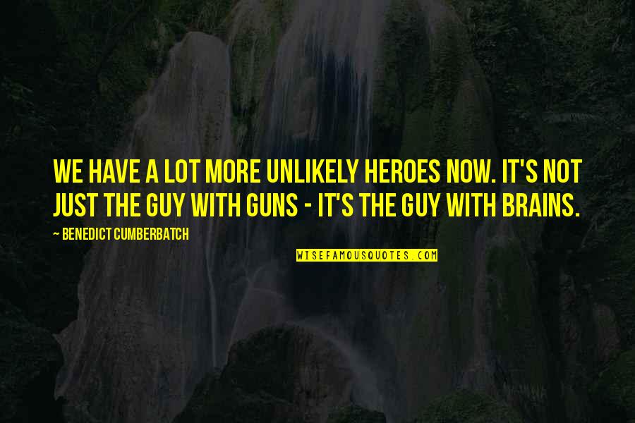Cherished Friends And Family Quotes By Benedict Cumberbatch: We have a lot more unlikely heroes now. Cherished Friends And Family Quotes By Benedict Cumberbatch: We have a lot more unlikely heroes now.