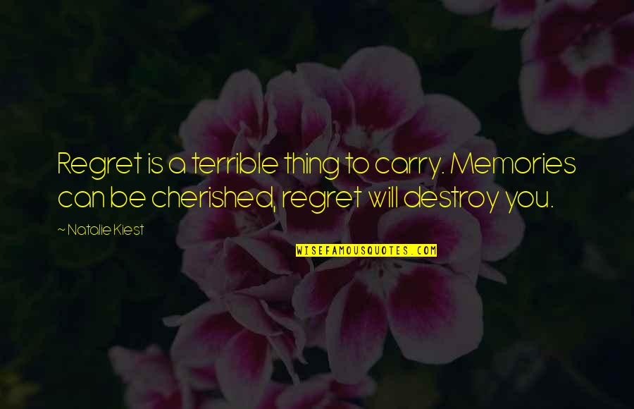 Cherished Memories Quotes By Natalie Kiest: Regret is a terrible thing to carry. Memories