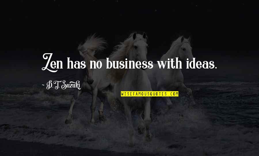Cherished Moments Quotes By D.T. Suzuki: Zen has no business with ideas.