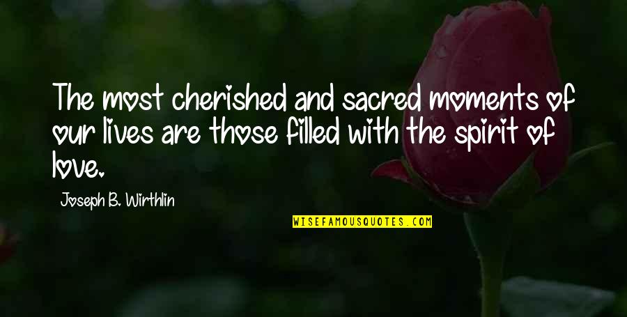Cherished Moments Quotes By Joseph B. Wirthlin: The most cherished and sacred moments of our