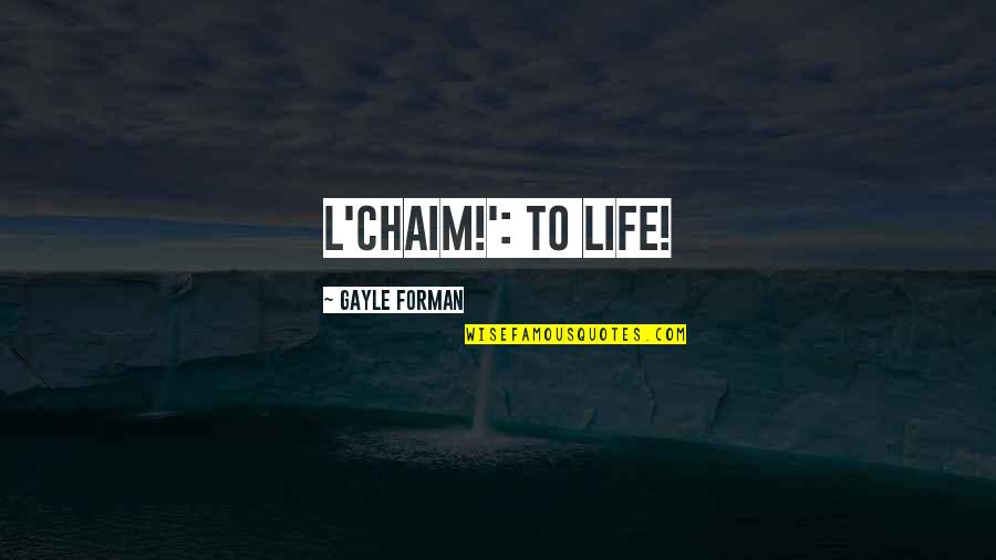 Cherished Moments With Friends Quotes By Gayle Forman: L'chaim!': To life!