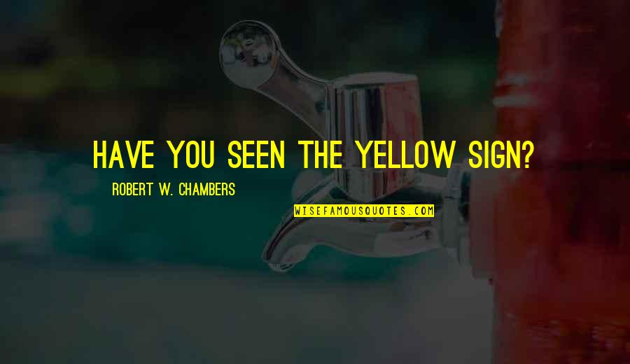 Cherished Moments With Friends Quotes By Robert W. Chambers: Have you seen The Yellow Sign?