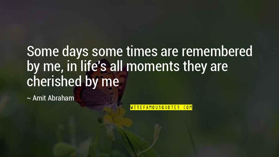 Cherished Quotes By Amit Abraham: Some days some times are remembered by me,