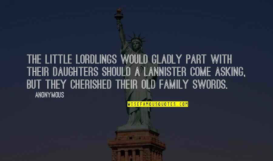 Cherished Quotes By Anonymous: The little lordlings would gladly part with their