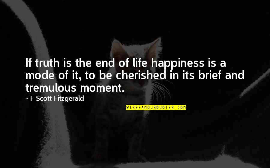 Cherished Quotes By F Scott Fitzgerald: If truth is the end of life happiness