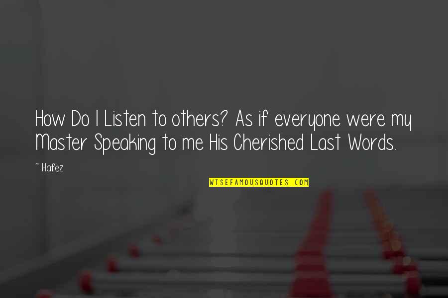 Cherished Quotes By Hafez: How Do I Listen to others? As if