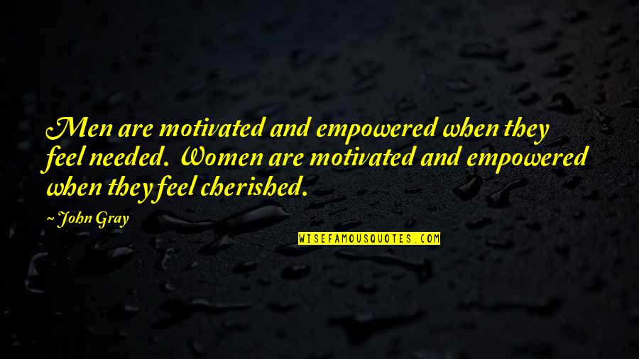 Cherished Quotes By John Gray: Men are motivated and empowered when they feel